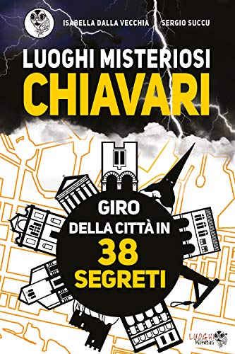 Luoghi Misteriosi Chiavari. Giro della città in 38 segreti