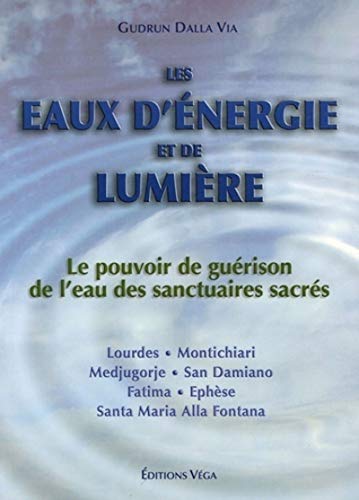 Les eaux d'energie et de lumiere: Le pouvoir de guérison de l'eau des sanctuaires sacrés von VEGA