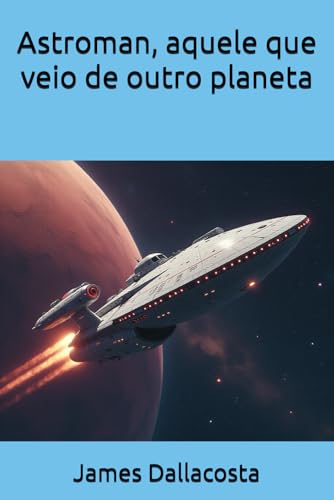 Astroman, aquele que veio de outro planeta von Independently published