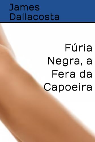 Fúria Negra, a Fera da Capoeira von Independently published