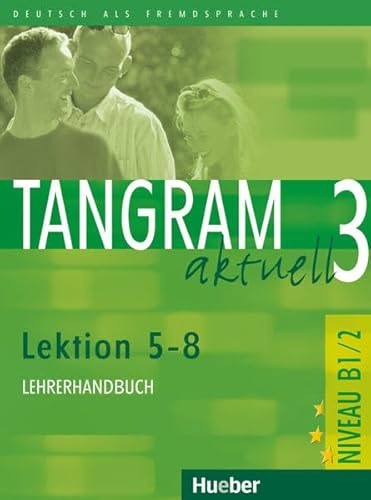 Tangram aktuell 3 – Lektion 5–8: Deutsch als Fremdsprache / Lehrerhandbuch Tangram aktuell 3 – Lektion 5–8: Deutsch als Fremdsprache / Lehrerhandbuch
