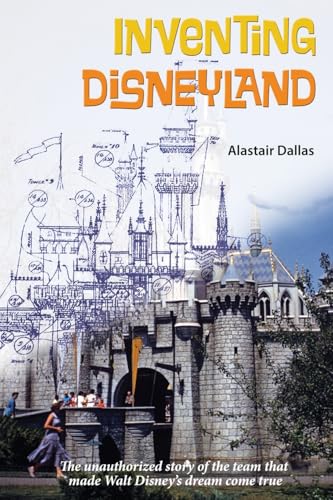 Inventing Disneyland: The Unauthorized Story of the Team That Made Walt Disney’s Dream Come True von Theme Park Press