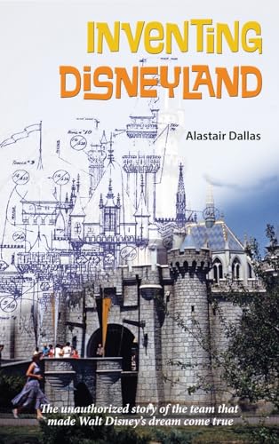 Inventing Disneyland: The Unauthorized Story of the Team That Made Walt Disney’s Dream Come True von Theme Park Press