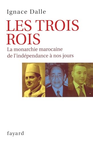 Les Trois Rois: La monarchie marocaine de l'indépendance à nos jours von FAYARD