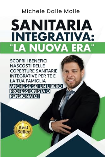 Sanitaria Integrativa: La Nuova Era: Scopri i benefici nascosti delle coperture sanitarie integrative per te e la tua famiglia. Anche se sei un libero ... o pensionato! (Polizze Sanitarie, Band 1) von Bookness