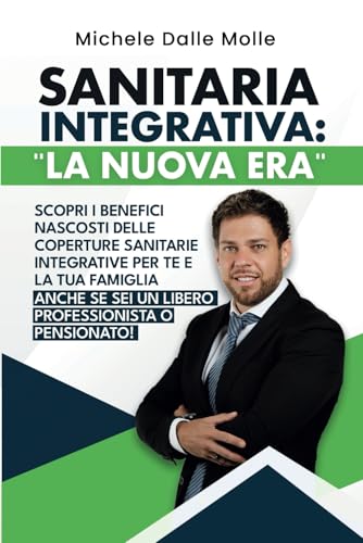 Sanitaria Integrativa: La Nuova Era: Scopri i benefici nascosti delle coperture sanitarie integrative per te e la tua famiglia. Anche se sei un libero professionista o pensionato!
