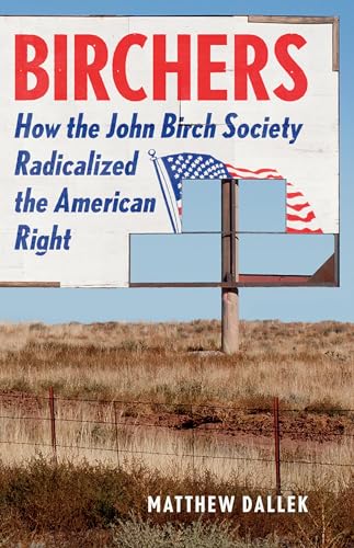 Birchers: How the John Birch Society Radicalized the American Right