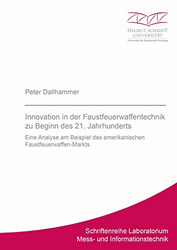 Innovation in der Faustfeuerwaffentechnik zu Beginn des 21. Jahrhunderts: Eine Analyse am Beispiel des amerikanischen Faustfeuerwaffen-Markts ... Laboratorium Mess- und Informationstechnik)