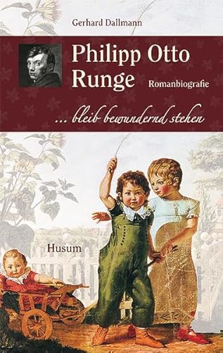 Philipp Otto Runge: ... bleib bewundernd stehen. Romanbiografie