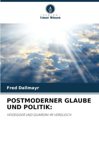 POSTMODERNER GLAUBE UND POLITIK:: HEIDEGGER UND GUARDINI IM VERGLEICH