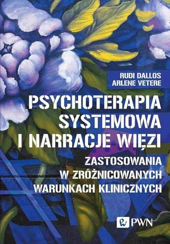 Psychoterapia systemowa i narracje więzi: Zastosowania w zróżnicowanych warunkach klinicznych von Wydawnictwo Naukowe PWN