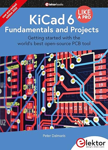 KiCad 6 Like A Pro – Fundamentals and Projects: Getting started with the world’s best open-source PCB tool