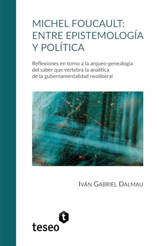 Michel Foucault: entre epistemología y política: Reflexiones en torno a la arqueo-genealogía del saber que vertebra la analítica de la gubernamentalidad neoliberal Michel Foucault: entre epistemología y política: Reflexiones en torno a la arqueo-genealogía del saber que vertebra la analítica de la gubernamentalidad neoliberal von Teseo