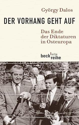 Der Vorhang geht auf: Das Ende der Diktaturen in Osteuropa (Beck'sche Reihe)