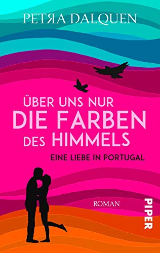 Über uns nur die Farben des Himmels: Ein Portugal-Liebesroman