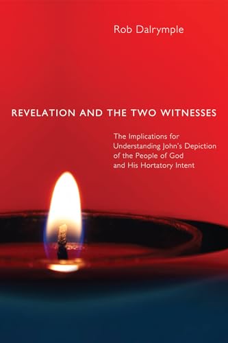 Revelation and the Two Witnesses: The Implications for Understanding John's Depiction of the People of God and His Hortatory Intent