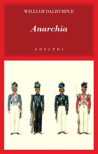 Anarchia. L'inarrestabile ascesa della Compagnia delle Indie Orientali Anarchia. L'inarrestabile ascesa della Compagnia delle Indie Orientali von Adelphi