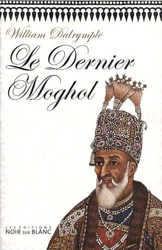 LE DERNIER MOGHOL: LA CHUTE D'UNE DYNASTIE, DELHI, 1857 (0000) LE DERNIER MOGHOL: LA CHUTE D'UNE DYNASTIE, DELHI, 1857 (0000)
