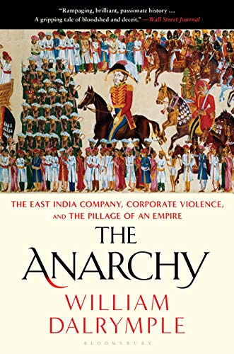 The Anarchy: The East India Company, Corporate Violence, and the Pillage of an Empire The Anarchy: The East India Company, Corporate Violence, and the Pillage of an Empire