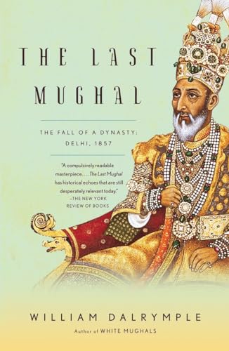 The Last Mughal: The Fall of a Dynasty: Delhi, 1857 (Vintage)