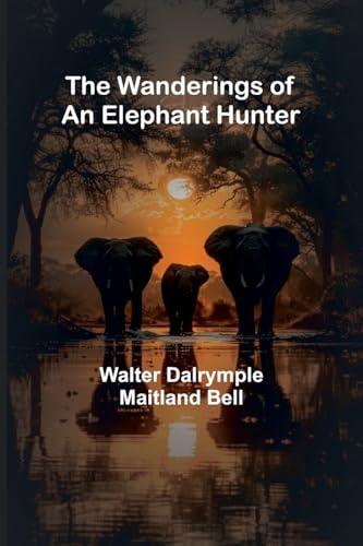 The Wanderings of an Elephant Hunter von Alpha Edition