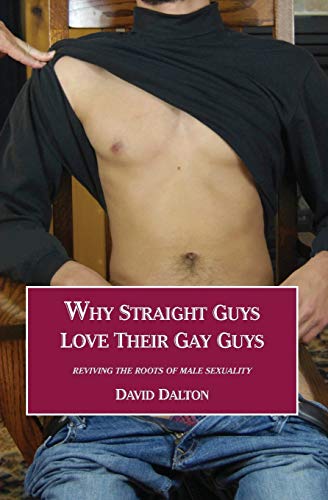 Why Straight Guys Love Their Gay Guys: Reviving the Roots of Male Sexuality