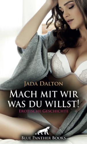 Mach mit wir was du willst! Erotische Geschichte + 2 weitere Geschichten: Sie kann nicht widerstehen ... (Love, Passion & Sex)