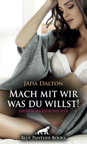 Mach mit wir was du willst! Erotische Geschichte + 2 weitere Geschichten: Sie kann nicht widerstehen ... (Love, Passion & Sex)