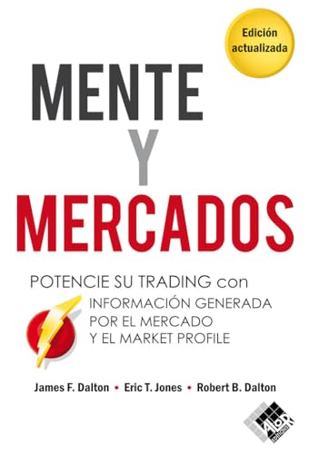 Mente y mercados: Potencie su trading con información generada por el mercado y el Market Profile von Valor Editions de España