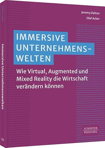 Immersive Unternehmenswelten: Wie Virtual, Augmented und Mixed Reality die Wirtschaft verändern können von Schäffer-Poeschel