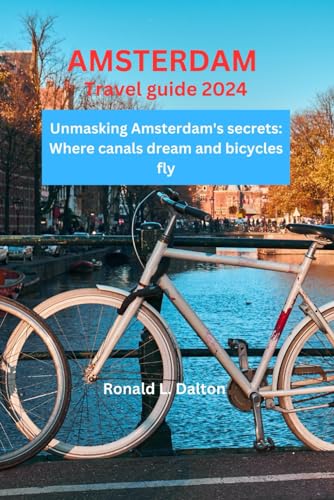 Amsterdam travel guide 2024: Unmasking Amsterdam's secrets: Where canals dream and bicycles fly von Independently published