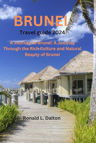 Brunei travel guide 2024: A Journey to Brunei: A Journey Through the Rich Culture and Natural Beauty of Brunei ("Beyond Horizons: A Wanderer's Guide to Uncharted Destinations", Band 9) von Independently published