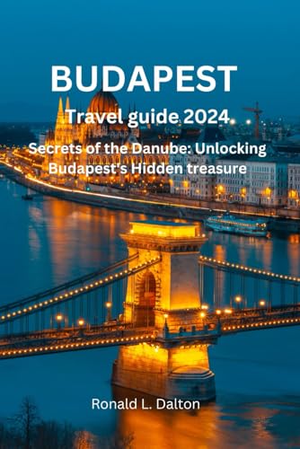 Budapest travel guide 2024: Secrets of the Danube: Unlocking Budapest's Hidden treasure von Independently published