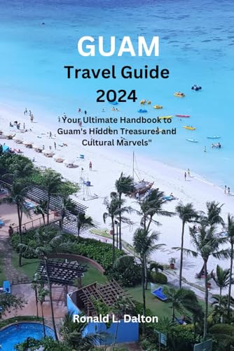 Guam travel guide 2024: Your Ultimate Handbook to Guam's Hidden Treasures and Cultural Marvels" ("Beyond Horizons: A Wanderer's Guide to Uncharted Destinations", Band 3) von Independently published