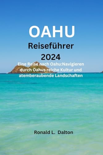 OAHU Reiseführer 2024: Eine Reise nach Oahu:Navigieren durch Oahus reiche Kultur und atemberaubende Landschaften ("Beyond Horizons: A Wanderer's Guide to Uncharted Destinations", Band 1) von Independently published