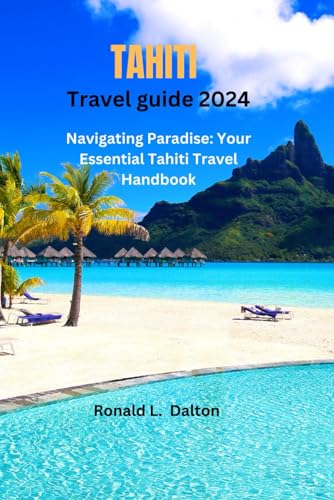 Tahiti travel guide 2024: Navigating Paradise: Your Essential Tahiti Travel Handbook von Independently published