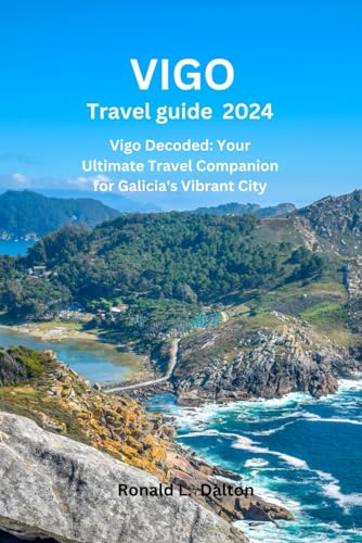 Vigo Travel guide 2024: Vigo Decoded: Your Ultimate Travel Companion for Galicia's Vibrant City von Independently published