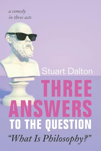 Three Answers to the Question "What Is Philosophy?": A Comedy in Three Acts