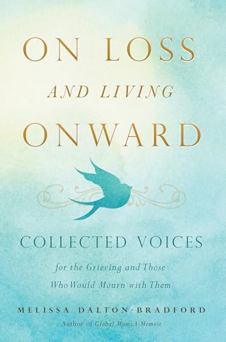 On Loss and Living Onward: Collected Voices for the Grieving and Those Who Would Mourn with Them