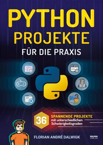 Python Projekte für die Praxis: 36 spannende Projekte mit unterschiedlichen Schwierigkeitsgraden von Eulogia Verlags GmbH