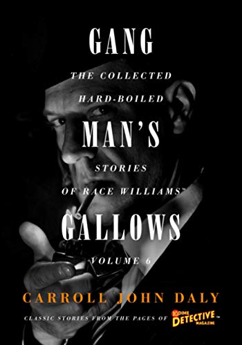Gangman's Gallows: The Collected Hard-Boiled Stories of Race Williams, Volume 6 Gangman's Gallows: The Collected Hard-Boiled Stories of Race Williams, Volume 6
