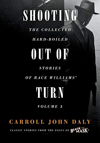 Shooting Out of Turn: The Collected Hard-Boiled Stories of Race Williams, Vol. 3: The Collected Hard-Boiled Stories of Race Williams, Volume 3 Shooting Out of Turn: The Collected Hard-Boiled Stories of Race Williams, Vol. 3: The Collected Hard-Boiled Stories of Race Williams, Volume 3