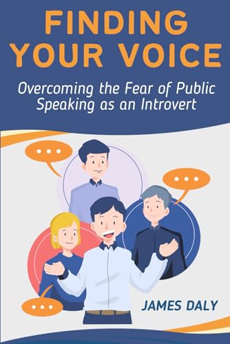 Finding Your Voice: Overcoming the Fear of Public Speaking as an Introvert von Independently published