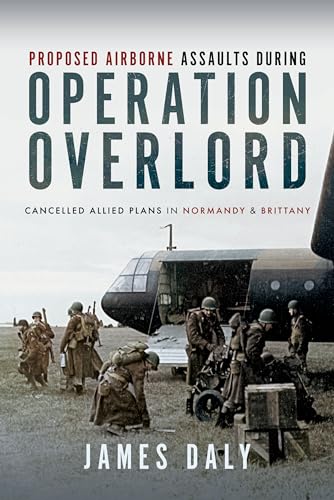 Proposed Airborne Assaults During Operation Overlord: Cancelled Allied Plans in Normandy and Brittany von Frontline Books