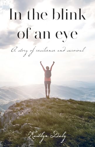 In the blink of an eye: A story of resilience and survival von Palmetto Publishing
