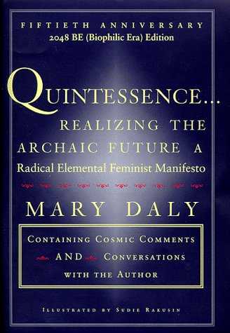 Quintessence...Realizing the Archaic Future: A Radical Elemental Feminist Manifesto