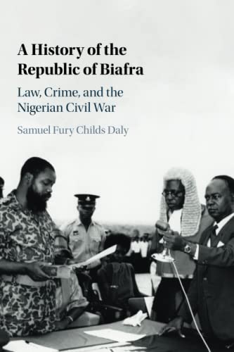 A History of the Republic of Biafra: Law, Crime, and the Nigerian Civil War