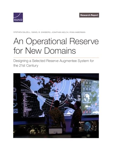 An Operational Reserve for New Domains: Designing a Selected Reserve Augmentee System for the 21st Century An Operational Reserve for New Domains: Designing a Selected Reserve Augmentee System for the 21st Century von RAND Corporation