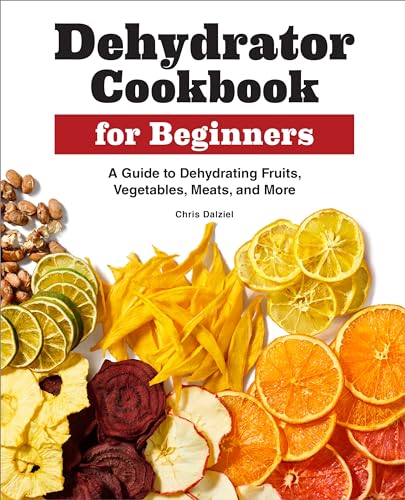 Dehydrator Cookbook for Beginners: A Guide to Dehydrating Fruits, Vegetables, Meats, and More von Rockridge Press