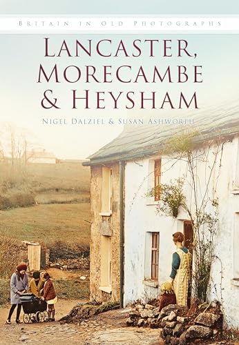 Lancaster, Morecambe & Heysham: Britain in Old Photographs Lancaster, Morecambe & Heysham: Britain in Old Photographs von The History Press